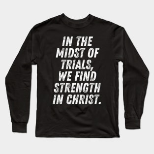 Christian Quote In The Midst Of Trials We Find Strength In Christ Long Sleeve T-Shirt